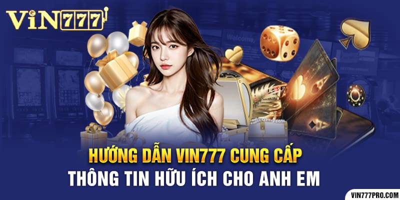 Hướng dẫn Vin777 cung cấp thông tin hữu ích cho anh em