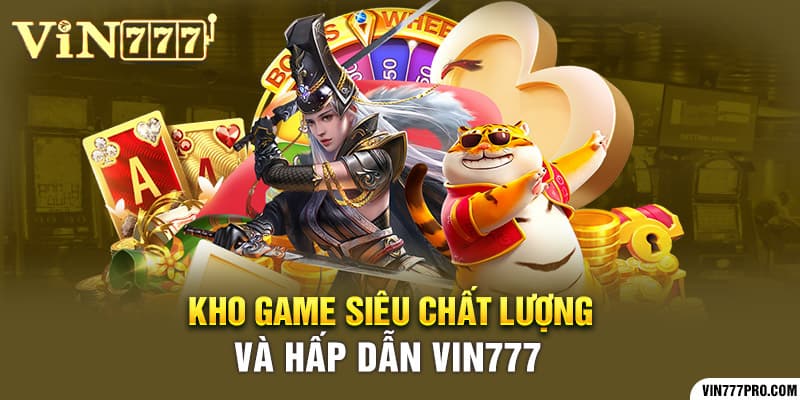 Kho game siêu chất lượng - Hấp dẫn tại mục giới thiệu Vin777