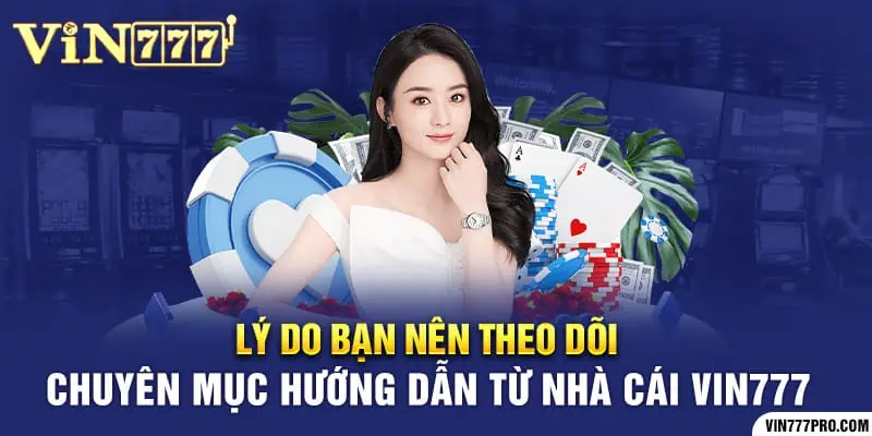 Lý do bạn nên theo dõi chuyên mục hướng dẫn từ nhà cái vin777