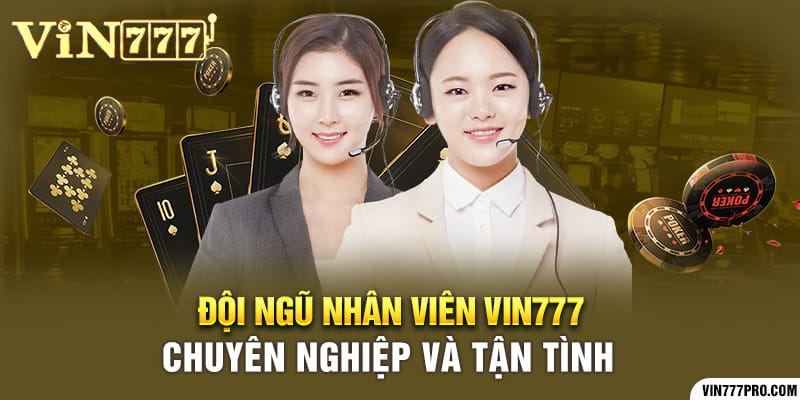 Đội ngũ nhân viên Vin777 chuyên nghiệp và tận tình