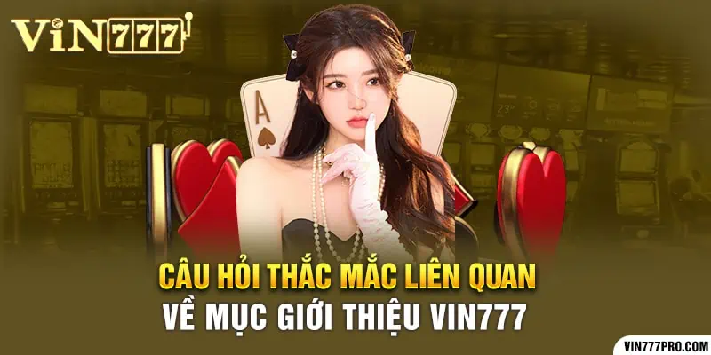 Câu hỏi thắc mắc liên quan về mục giới thiệu Vin777