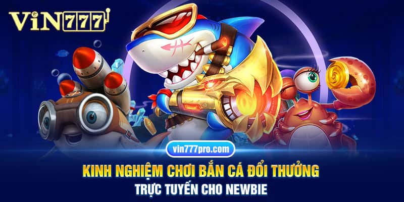 Kinh nghiệm chơi bắn cá đổi thưởng online cho newbie