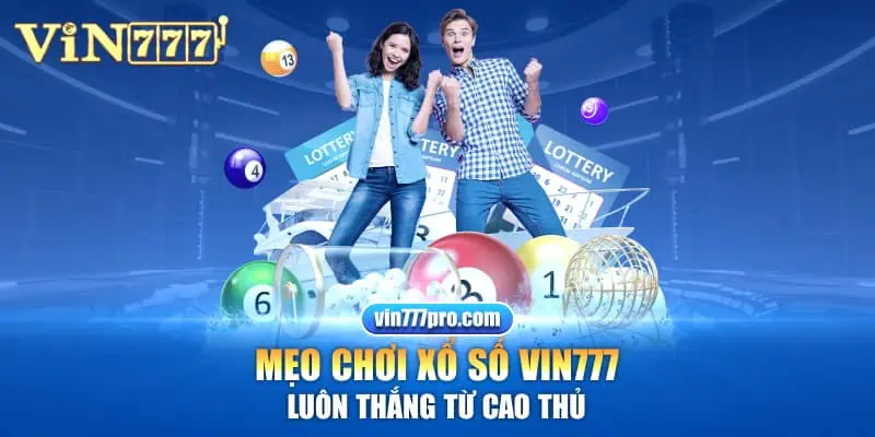 Mẹo chơi xổ số Vin777 luôn thắng từ cao thủ