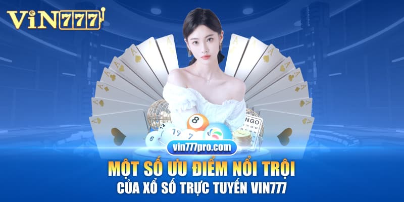 Một số ưu điểm nổi trội của xổ số trực tuyến Vin777