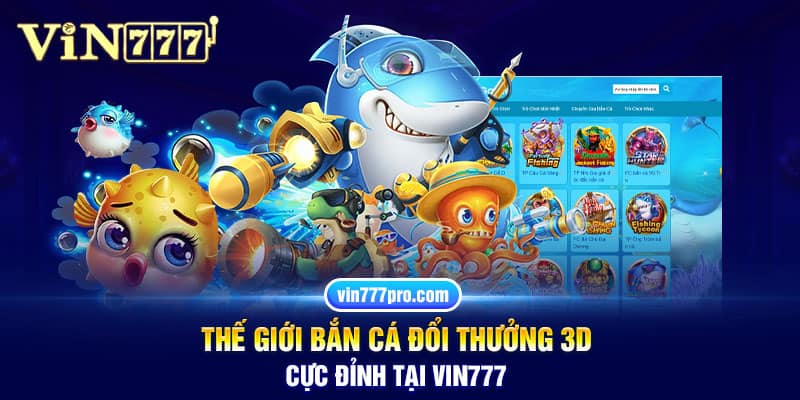 Thế giới bắn cá đổi thưởng 3D cực đỉnh tại Vin777