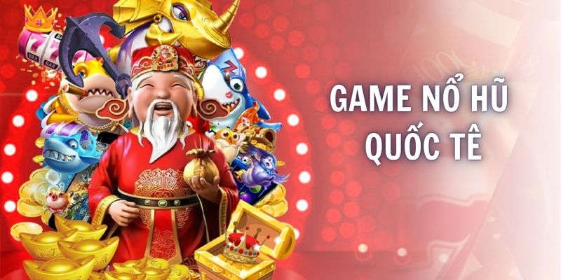 Game nổ hũ quốc tế có gì hấp dẫn?